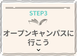 STEP 3 オープンキャンパスに行こう